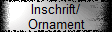 Inschrift/ 
 Ornament